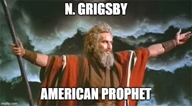 Prophet | N. GRIGSBY AMERICAN PROPHET | image tagged in prophet | made w/ Imgflip meme maker
