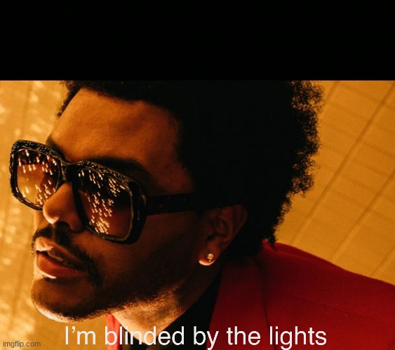Blinding Lights | image tagged in blinding lights | made w/ Imgflip meme maker