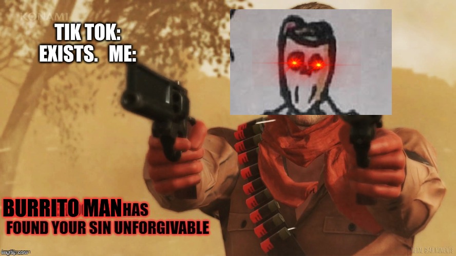 Burrito Man  is gonna shoot tik tok | TIK TOK: EXISTS.   ME:; BURRITO MAN | image tagged in revolver ocelot has found your sin unforgivable | made w/ Imgflip meme maker