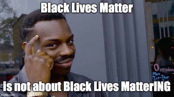 Roll Safe Think About It Meme | Black Lives Matter is not about Black Lives MatterING | image tagged in memes,roll safe think about it | made w/ Imgflip meme maker