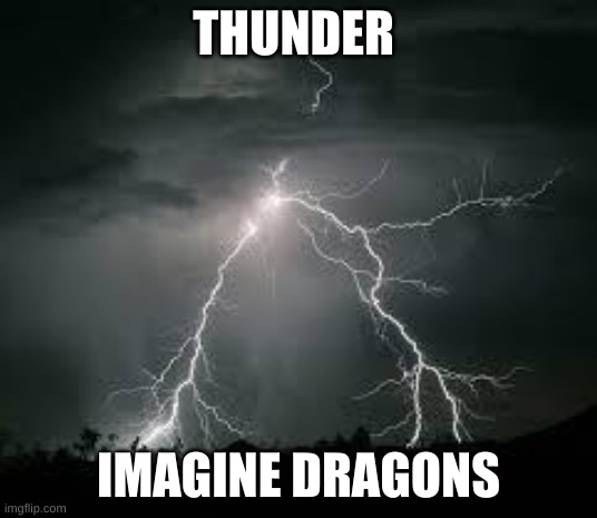 Lightning_strikes | THUNDER; IMAGINE DRAGONS | image tagged in lightning_strikes | made w/ Imgflip meme maker
