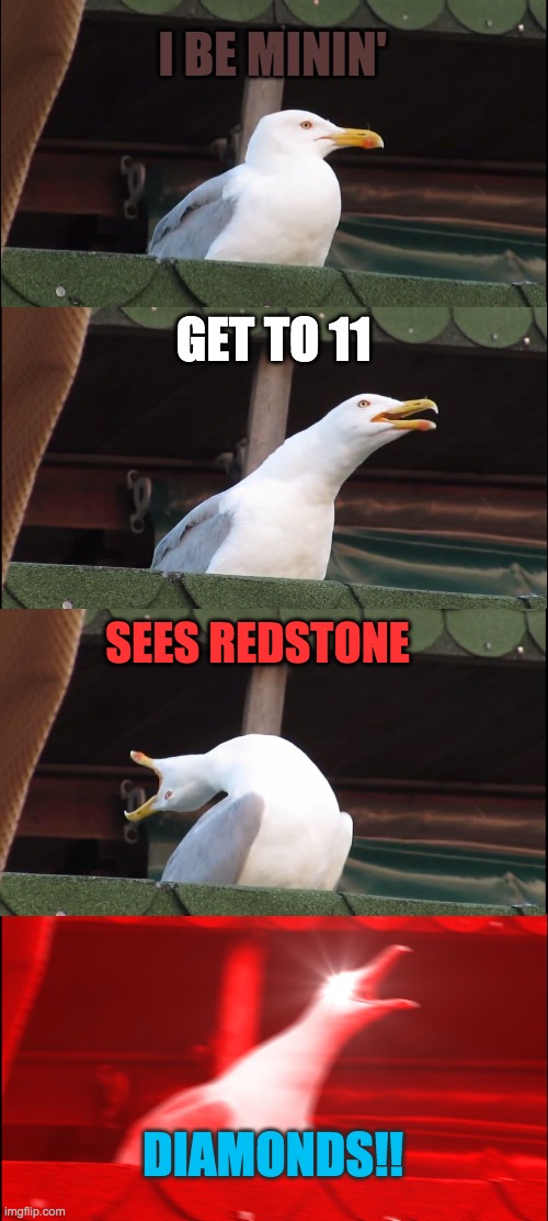 Inhaling Seagull Meme | I BE MININ'; GET TO 11; SEES REDSTONE; DIAMONDS!! | image tagged in memes,inhaling seagull | made w/ Imgflip meme maker