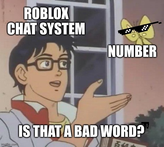 Roblox Chat System Meme | ROBLOX CHAT SYSTEM; NUMBER; IS THAT A BAD WORD? | image tagged in memes,is this a pigeon | made w/ Imgflip meme maker