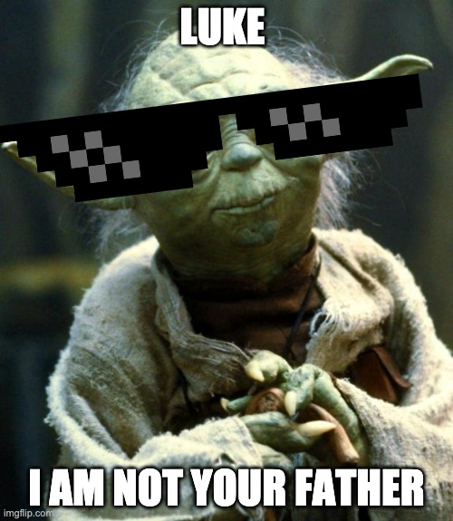 Yoda | LUKE; I AM NOT YOUR FATHER | image tagged in memes,star wars yoda | made w/ Imgflip meme maker