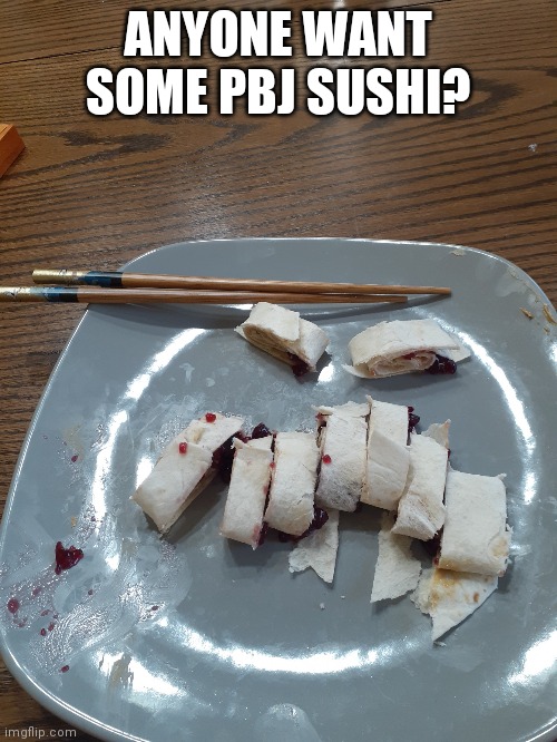 Pbj sushi | ANYONE WANT SOME PBJ SUSHI? | image tagged in pbj sushi | made w/ Imgflip meme maker