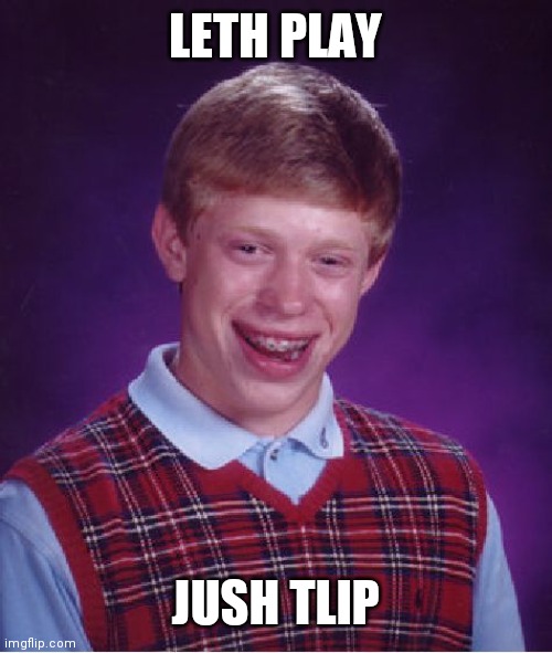 Wet but I like dry | LETH PLAY; JUSH TLIP | image tagged in memes,bad luck brian | made w/ Imgflip meme maker