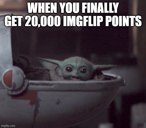 Excited Baby Yoda | WHEN YOU FINALLY GET 20,000 IMGFLIP POINTS | image tagged in excited baby yoda,20000 points,baby yoda,finally | made w/ Imgflip meme maker