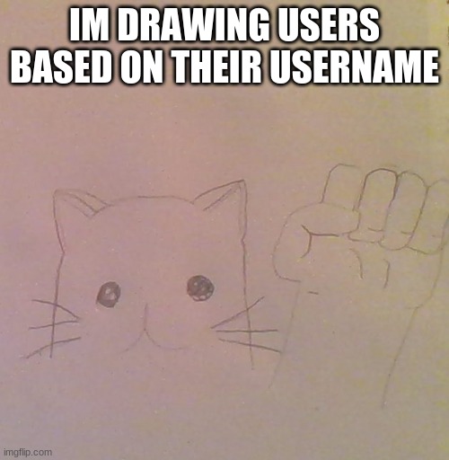 Kittypower20100 | IM DRAWING USERS BASED ON THEIR USERNAME | image tagged in drawings | made w/ Imgflip meme maker