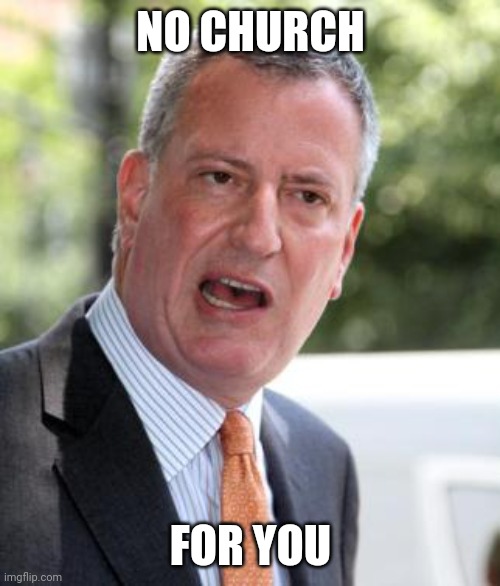 De Blasio | NO CHURCH FOR YOU | image tagged in de blasio | made w/ Imgflip meme maker