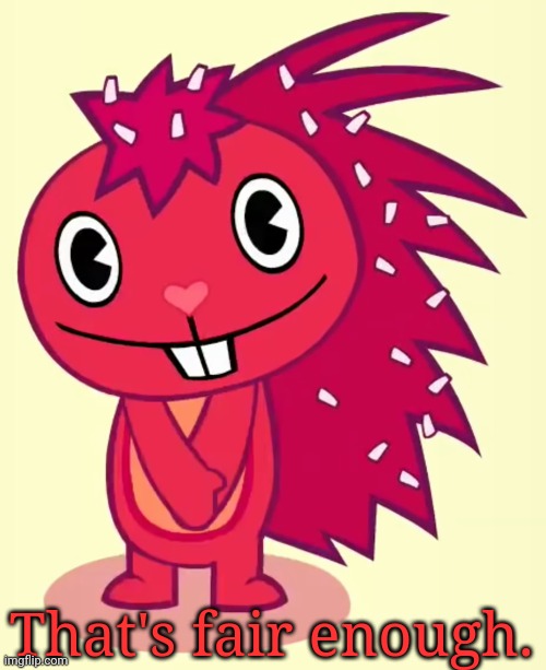 Cute Flaky (HTF) | That's fair enough. | image tagged in cute flaky htf | made w/ Imgflip meme maker