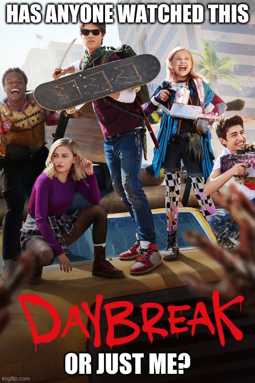 Daybreak on netflix | HAS ANYONE WATCHED THIS; OR JUST ME? | image tagged in 10/10 show | made w/ Imgflip meme maker