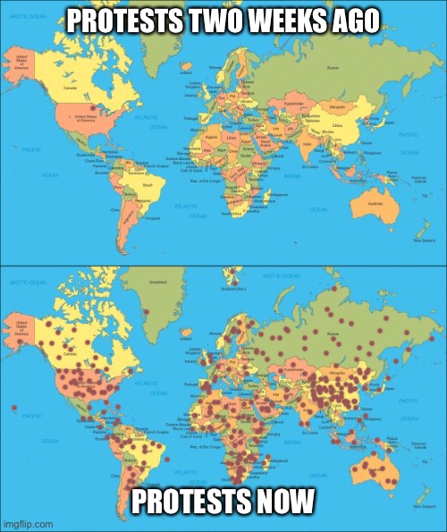 It’s true | PROTESTS TWO WEEKS AGO; PROTESTS NOW | image tagged in world map | made w/ Imgflip meme maker
