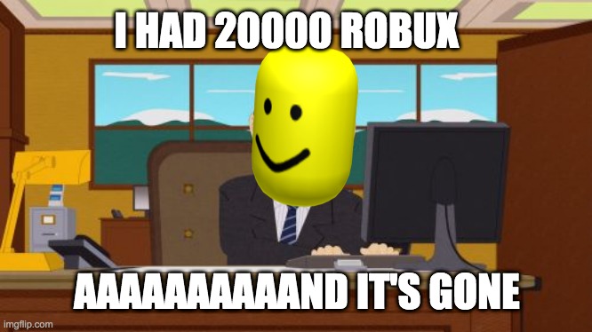 Aaaaand Its Gone My Robux Imgflip