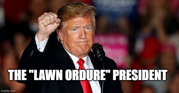 lawn ordure trump | THE "LAWN ORDURE" PRESIDENT | image tagged in law and order,trump,magat | made w/ Imgflip meme maker