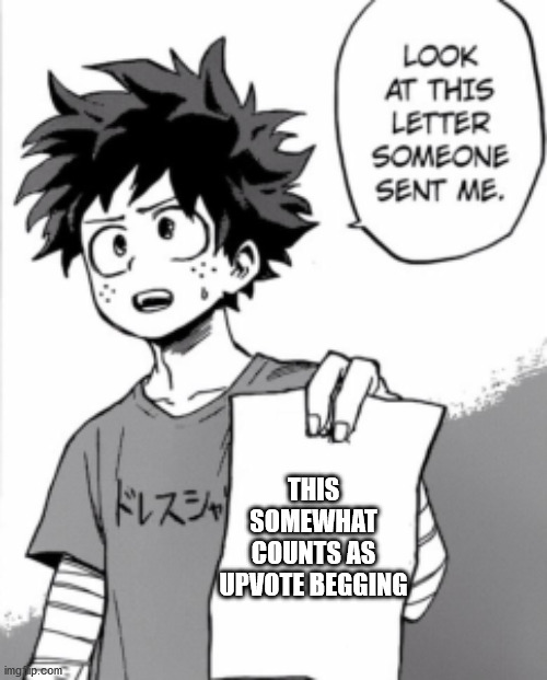 Deku letter | THIS SOMEWHAT COUNTS AS UPVOTE BEGGING | image tagged in deku letter | made w/ Imgflip meme maker