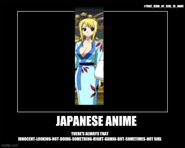 this is a bad demotivational | #THAT_KIND_OF_GIRL_IS_NAMI; JAPANESE ANIME; THERE'S ALWAYS THAT INNOCENT-LOOKING-NOT-DOING-SOMETHING-RIGHT-KAWAI-BUT-SOMETIMES-NOT GIRL | image tagged in memes,anime,girls,nami-like girls in anime | made w/ Imgflip meme maker
