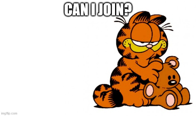 garfield | CAN I JOIN? | image tagged in garfield | made w/ Imgflip meme maker