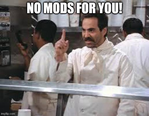 No soup | NO MODS FOR YOU! | image tagged in no soup | made w/ Imgflip meme maker