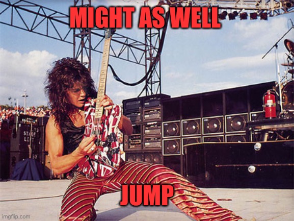 Eddie Van Halen | MIGHT AS WELL JUMP | image tagged in eddie van halen | made w/ Imgflip meme maker