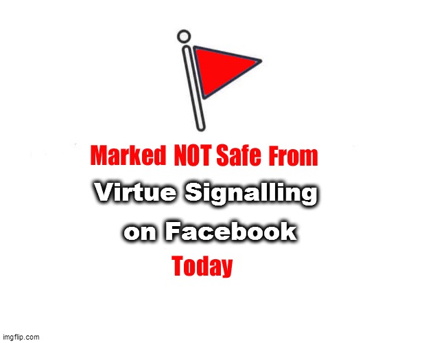 Virtue Signalling | on Facebook; Virtue Signalling | image tagged in marked safe | made w/ Imgflip meme maker
