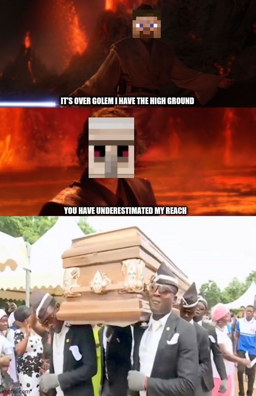 It happened to me 6 times already |  IT'S OVER GOLEM I HAVE THE HIGH GROUND; YOU HAVE UNDERESTIMATED MY REACH | image tagged in it's over anakin i have the high ground,minecraft,coffin dance,memes | made w/ Imgflip meme maker