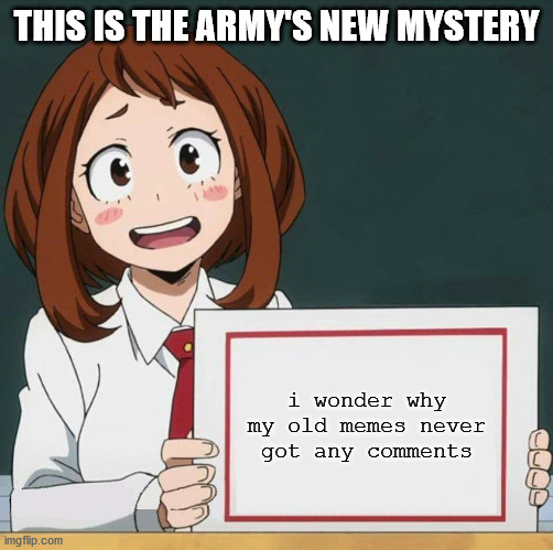 just something personal | THIS IS THE ARMY'S NEW MYSTERY; i wonder why my old memes never got any comments | image tagged in uraraka blank paper | made w/ Imgflip meme maker