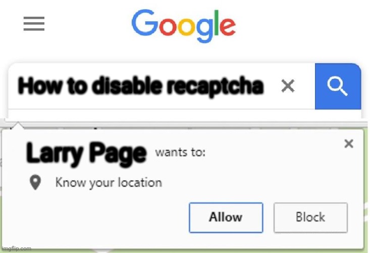 Wants to know your location | How to disable recaptcha; Larry Page | image tagged in wants to know your location | made w/ Imgflip meme maker