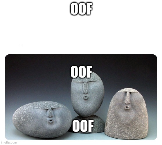 Oof stones | OOF OOF OOF | image tagged in oof stones | made w/ Imgflip meme maker