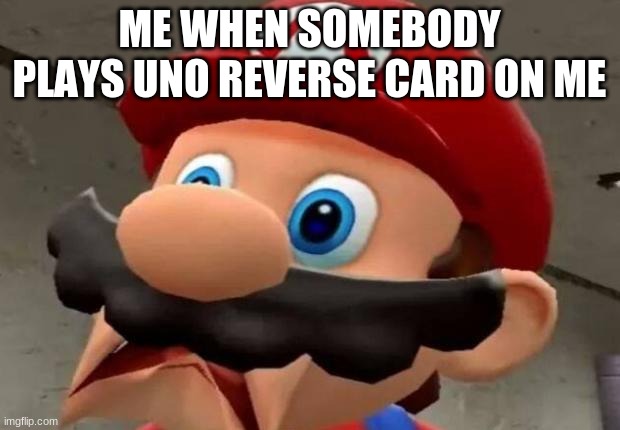 Mario WTF | ME WHEN SOMEBODY PLAYS UNO REVERSE CARD ON ME | image tagged in mario wtf | made w/ Imgflip meme maker