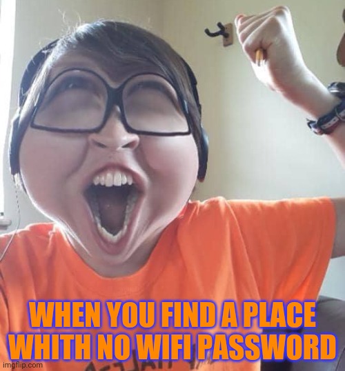 Reee | WHEN YOU FIND A PLACE WHITH NO WIFI PASSWORD | image tagged in wifi | made w/ Imgflip meme maker