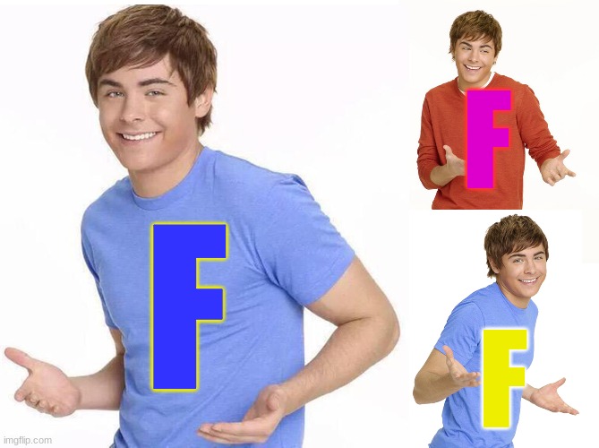 f is good | F; F; F | image tagged in zac efron,f | made w/ Imgflip meme maker