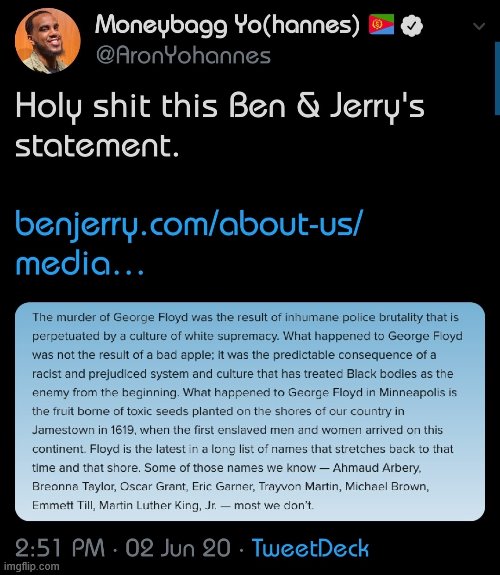 Every business is putting out their relatively bland public statements on the riots. And then there's Ben & Jerry's. | image tagged in ice cream,murder,police brutality,racism,racist,white supremacy | made w/ Imgflip meme maker