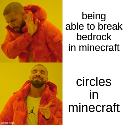 Drake Hotline Bling | being able to break bedrock in minecraft; circles in minecraft | image tagged in memes,drake hotline bling | made w/ Imgflip meme maker