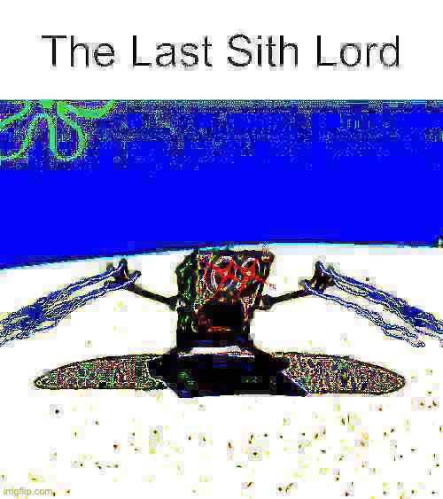 The last sith lord | image tagged in memes,deep fried,spongebob,sith | made w/ Imgflip meme maker