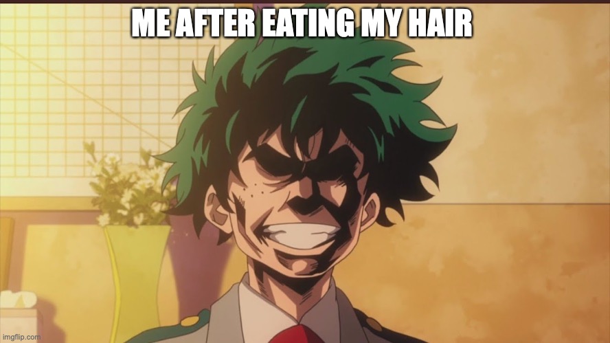 Izuku Midoriya (All Might Face) | ME AFTER EATING MY HAIR | image tagged in izuku midoriya all might face | made w/ Imgflip meme maker