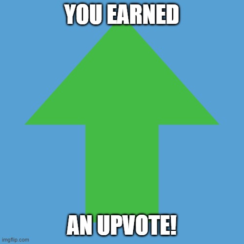 YOU EARNED AN UPVOTE! | made w/ Imgflip meme maker