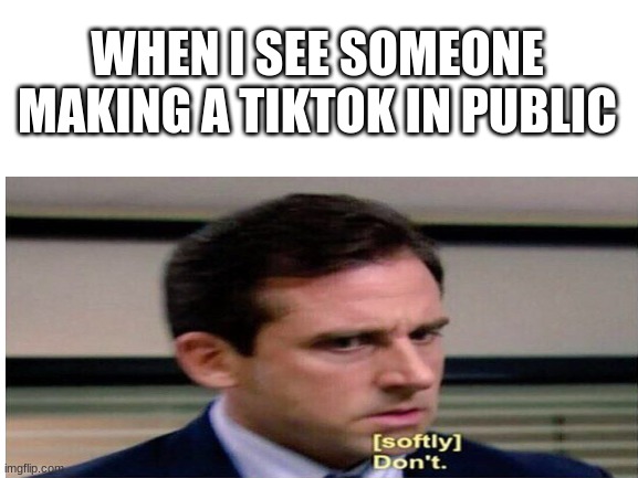 WHEN I SEE SOMEONE MAKING A TIKTOK IN PUBLIC | image tagged in funny | made w/ Imgflip meme maker