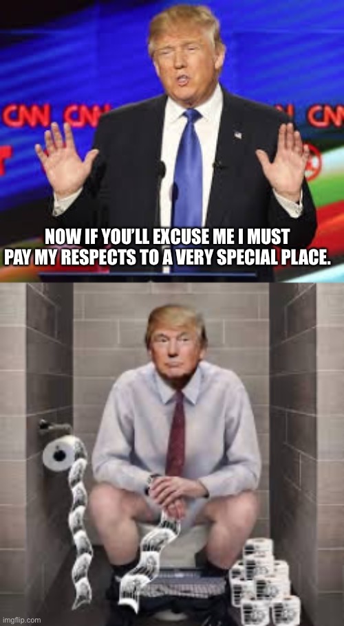 NOW IF YOU’LL EXCUSE ME I MUST PAY MY RESPECTS TO A VERY SPECIAL PLACE. | image tagged in trump talking with hands,toilet paper,shithole,president cheeto | made w/ Imgflip meme maker