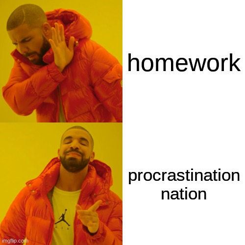Drake Hotline Bling Meme | homework; procrastination nation | image tagged in memes,drake hotline bling | made w/ Imgflip meme maker