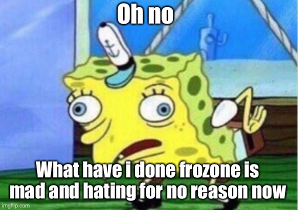 Mocking Spongebob Meme | Oh no; What have i done frozone is mad and hating for no reason now | image tagged in memes,mocking spongebob | made w/ Imgflip meme maker