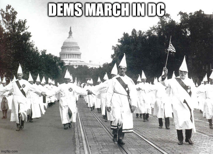 Klan march | DEMS MARCH IN DC | image tagged in klan march | made w/ Imgflip meme maker