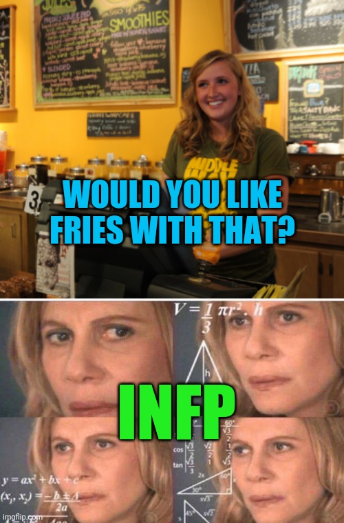 Decide | WOULD YOU LIKE FRIES WITH THAT? INFP | image tagged in math lady/confused lady | made w/ Imgflip meme maker