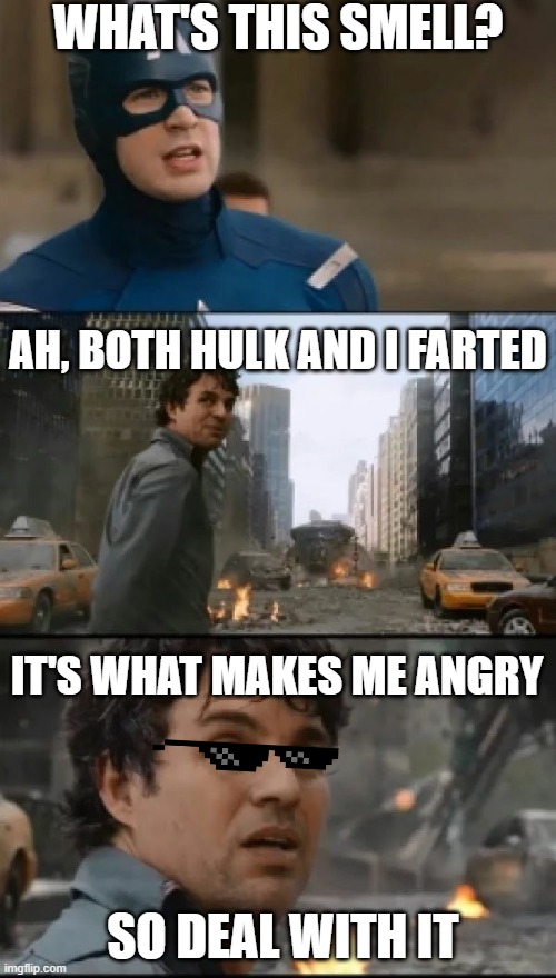 i m always angry hulk captain america | WHAT'S THIS SMELL? AH, BOTH HULK AND I FARTED; IT'S WHAT MAKES ME ANGRY; SO DEAL WITH IT | image tagged in i m always angry hulk captain america | made w/ Imgflip meme maker