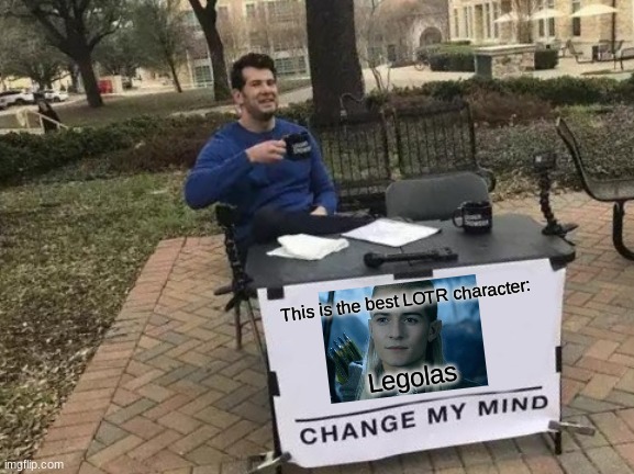 LEGOLAS<3<3<3 | This is the best LOTR character:; Legolas | image tagged in change my mind,legolas,is the,best,lotr,character | made w/ Imgflip meme maker