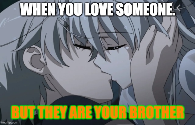 WHEN YOU LOVE SOMEONE. BUT THEY ARE YOUR BROTHER | made w/ Imgflip meme maker