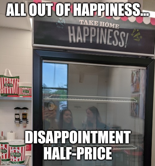 All out of Happiness | ALL OUT OF HAPPINESS... DISAPPOINTMENT HALF-PRICE | image tagged in dissapointed,fail | made w/ Imgflip meme maker
