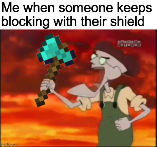 That’s it! I’m getting me Diamond Axe! | Me when someone keeps blocking with their shield | image tagged in memes,minecraft,courage the cowardly dog,gaming | made w/ Imgflip meme maker