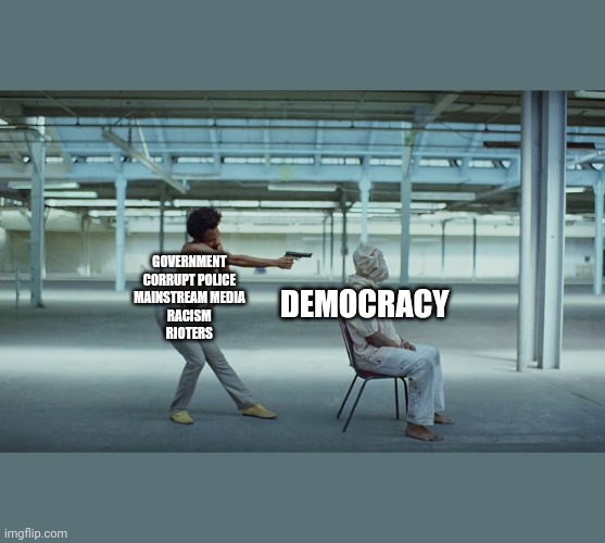 This is America | DEMOCRACY; GOVERNMENT 
CORRUPT POLICE 
MAINSTREAM MEDIA 
RACISM 
RIOTERS | image tagged in this is america | made w/ Imgflip meme maker
