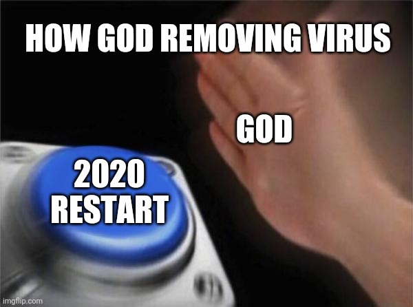 That's how Gid removing viruses | HOW GOD REMOVING VIRUS; GOD; 2020 RESTART | image tagged in memes,blank nut button,koronawirus | made w/ Imgflip meme maker