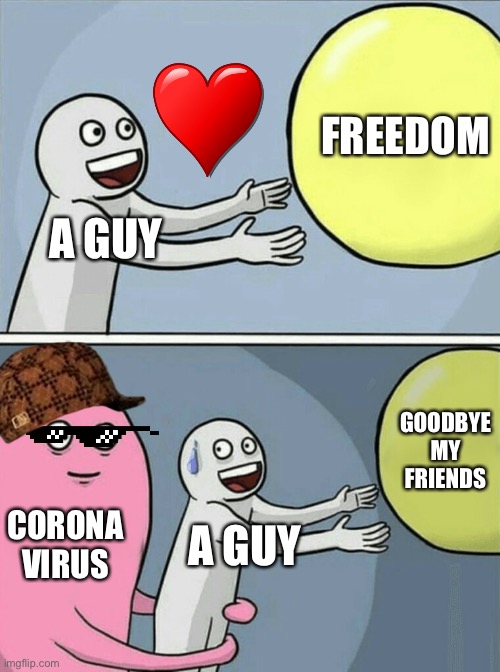 Running Away Balloon | FREEDOM; A GUY; GOODBYE MY FRIENDS; CORONA VIRUS; A GUY | image tagged in memes,running away balloon | made w/ Imgflip meme maker